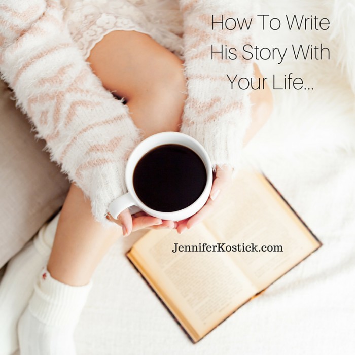 How To Write His Story With Your Life...